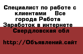 Специалист по работе с клиентами  - Все города Работа » Заработок в интернете   . Свердловская обл.